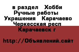  в раздел : Хобби. Ручные работы » Украшения . Карачаево-Черкесская респ.,Карачаевск г.